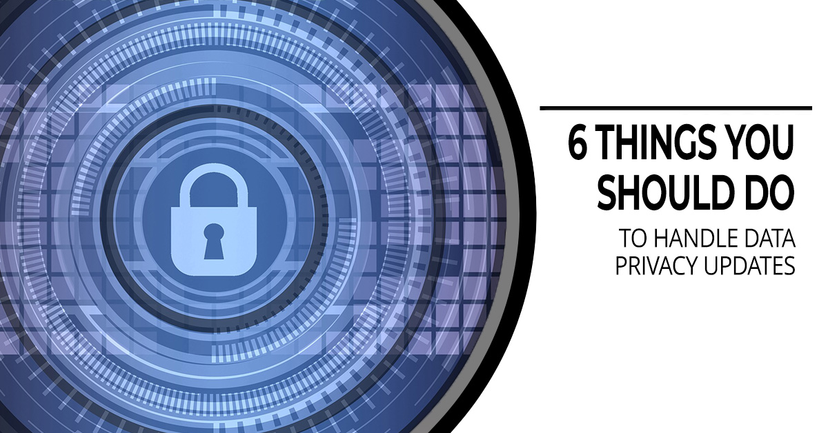 6 Things You Should Do to Handle Data Privacy Updates
