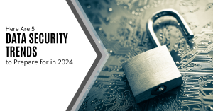 Here Are 5 Data Security Trends to Prepare for in 2024